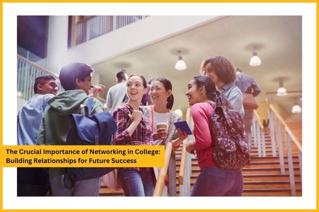 The Crucial Importance of Networking in College: Building Relationships for Future Success